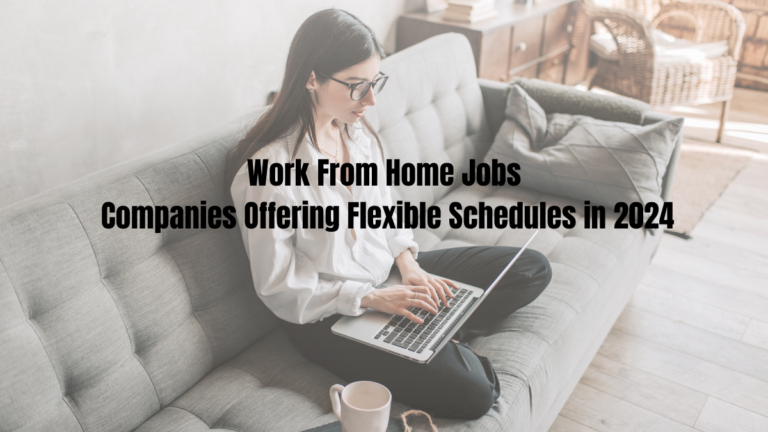 Work From Home Jobs Companies Offering Flexible Schedules in 2024