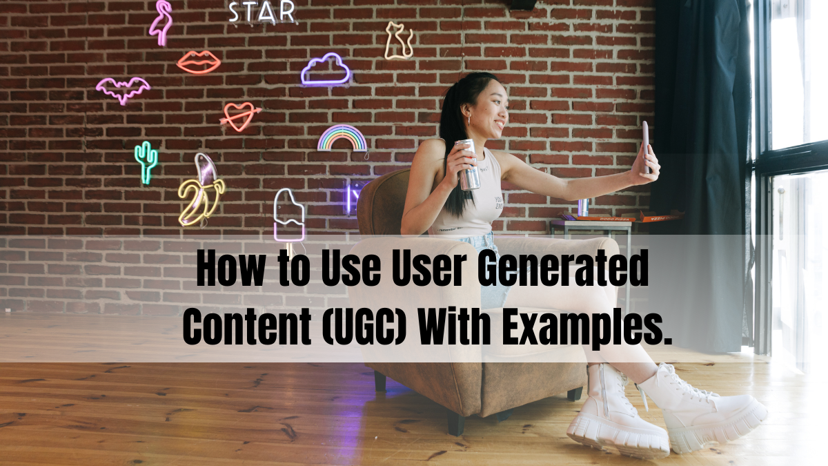 How to Use User Generated Content (UGC) With Examples.