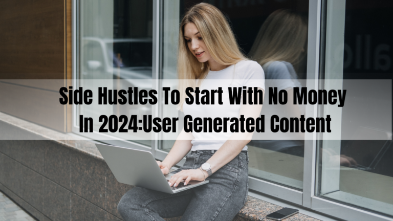 Side Hustles To Start With No Money In 2024:User Generated Content