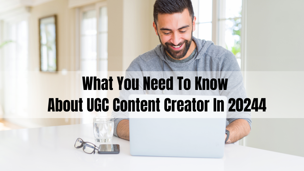 What You Need To Know About UGC Content Creator In 2024