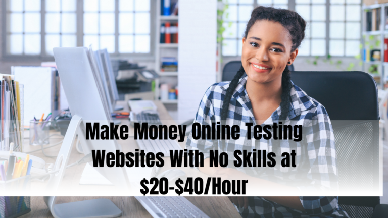 Make Money Online Testing Websites With No Skills at $20-$40/Hour