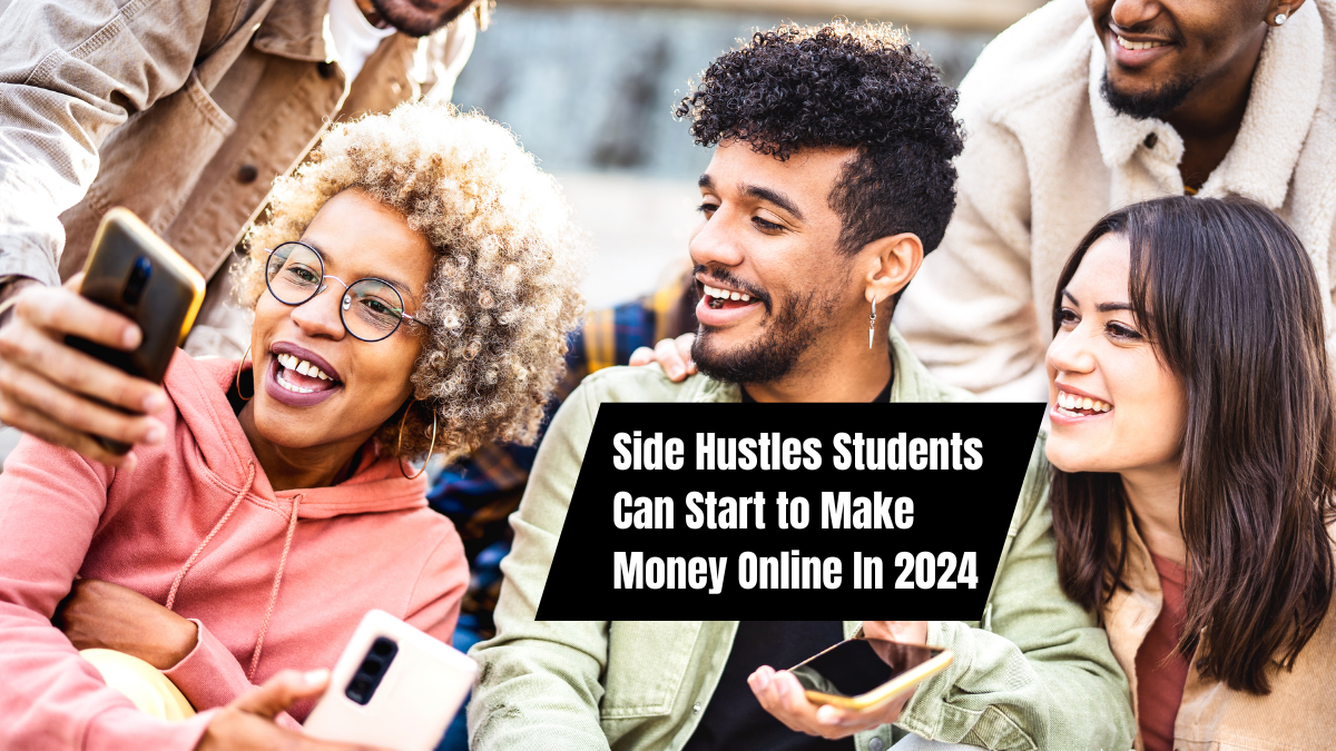 Side Hustles Students Can Start to Make Money Online In 2024